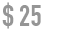 $25
